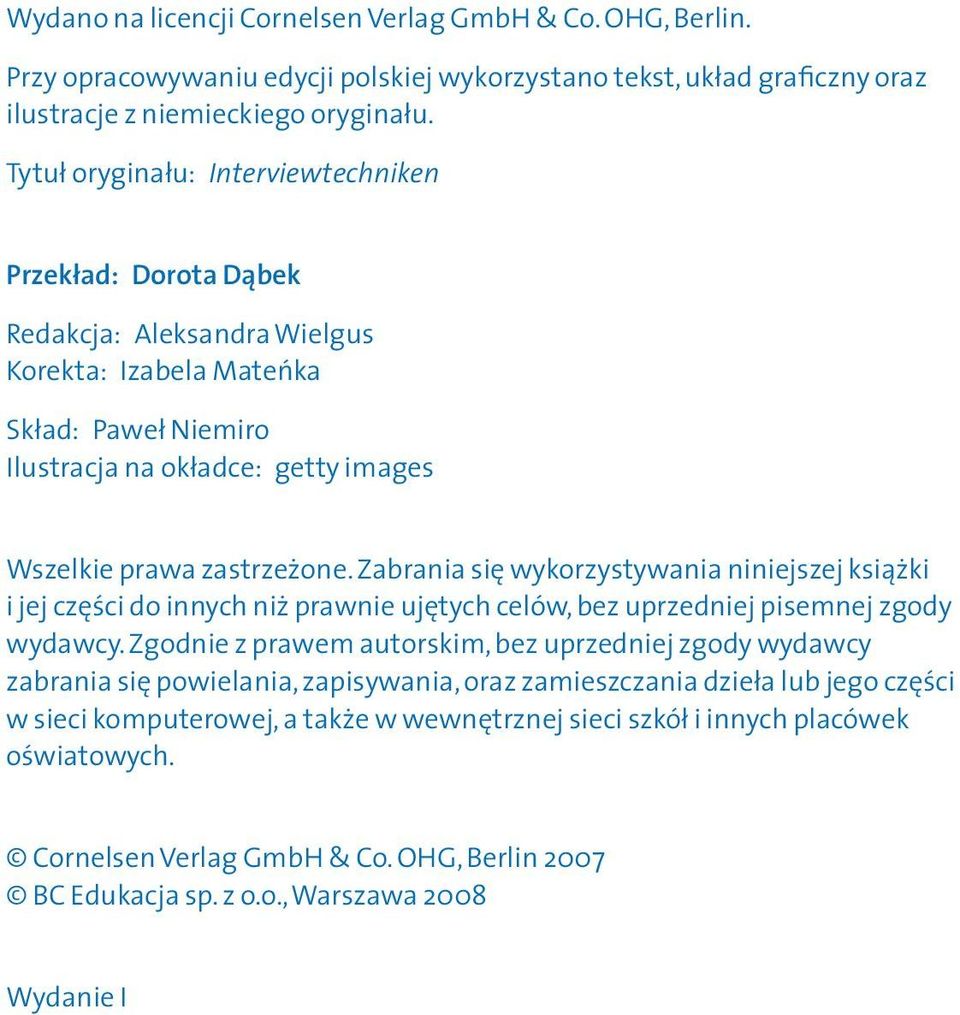 Zabrania się wykorzystywania niniejszej książki i jej części do innych niż prawnie ujętych celów, bez uprzedniej pisemnej zgody wydawcy.