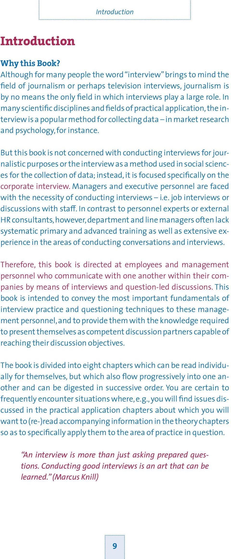 In many scientific disciplines and fields of practical application, the interview is a popular method for collecting data in market research and psychology, for instance.