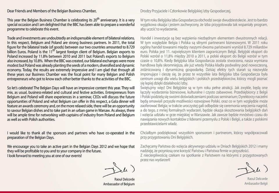 Trade and investments are undoubtedly an indispensable element of bilateral relations. In this respect, Belgium and Poland are strong business partners.
