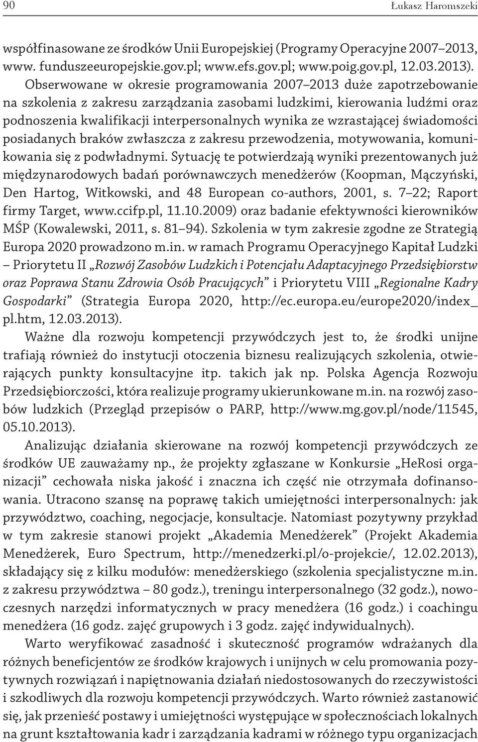 wzrastającej świadomości posiadanych braków zwłaszcza z zakresu przewodzenia, motywowania, komunikowania się z podwładnymi.