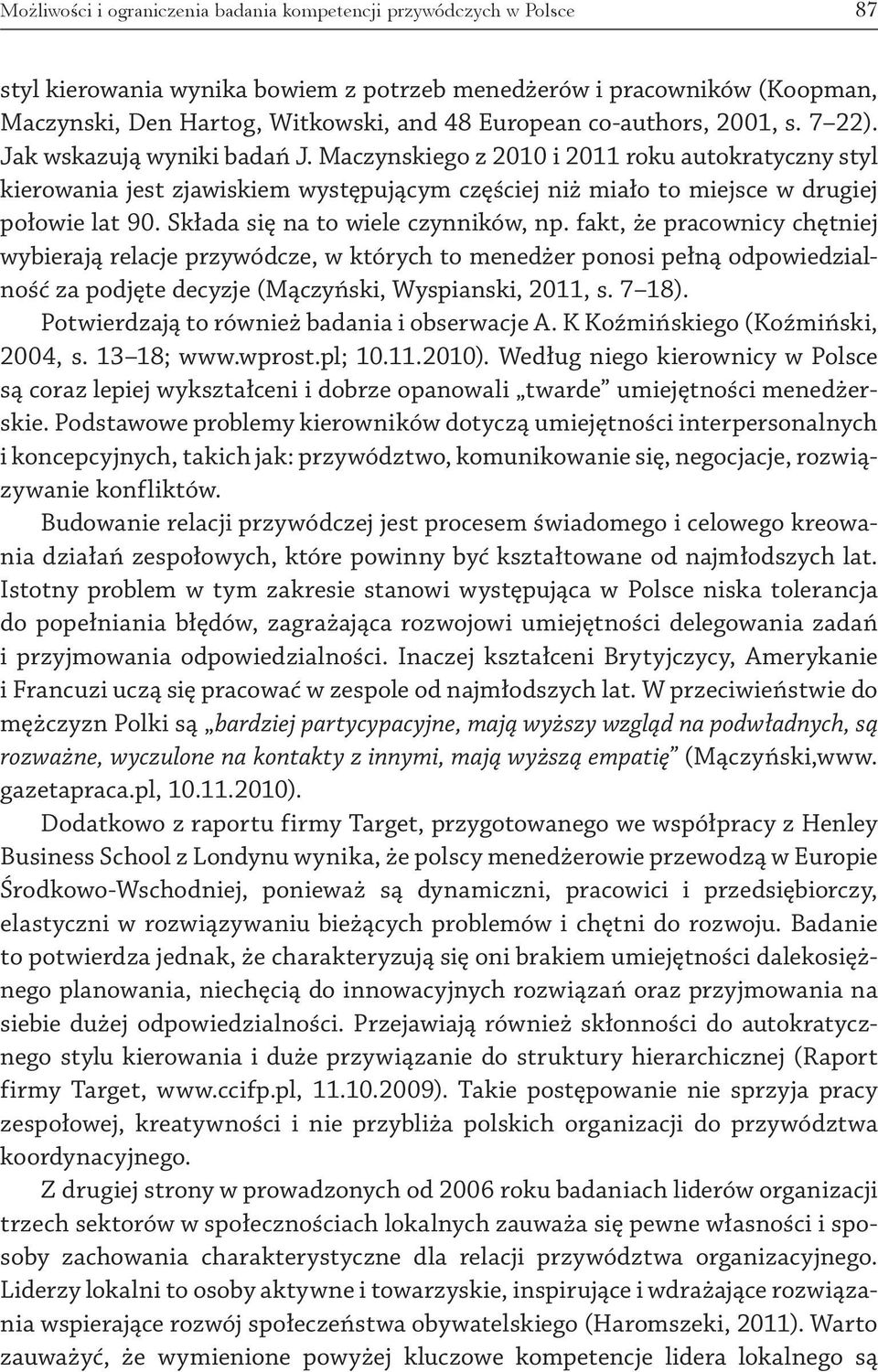 Składa się na to wiele czynników, np. fakt, że pracownicy chętniej wybierają relacje przywódcze, w których to menedżer ponosi pełną odpowiedzialność za podjęte decyzje (Mączyński, Wyspianski, 2011, s.