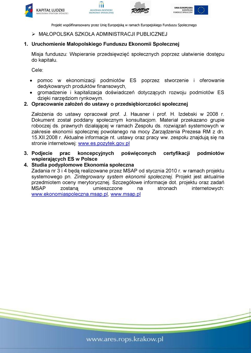 rynkowym. 2. Opracowanie założeń do ustawy o przedsiębiorczości społecznej Założenia do ustawy opracował prof. J. Hausner i prof. H. Izdebski w 2008 r. Dokument został poddany społecznym konsultacjom.