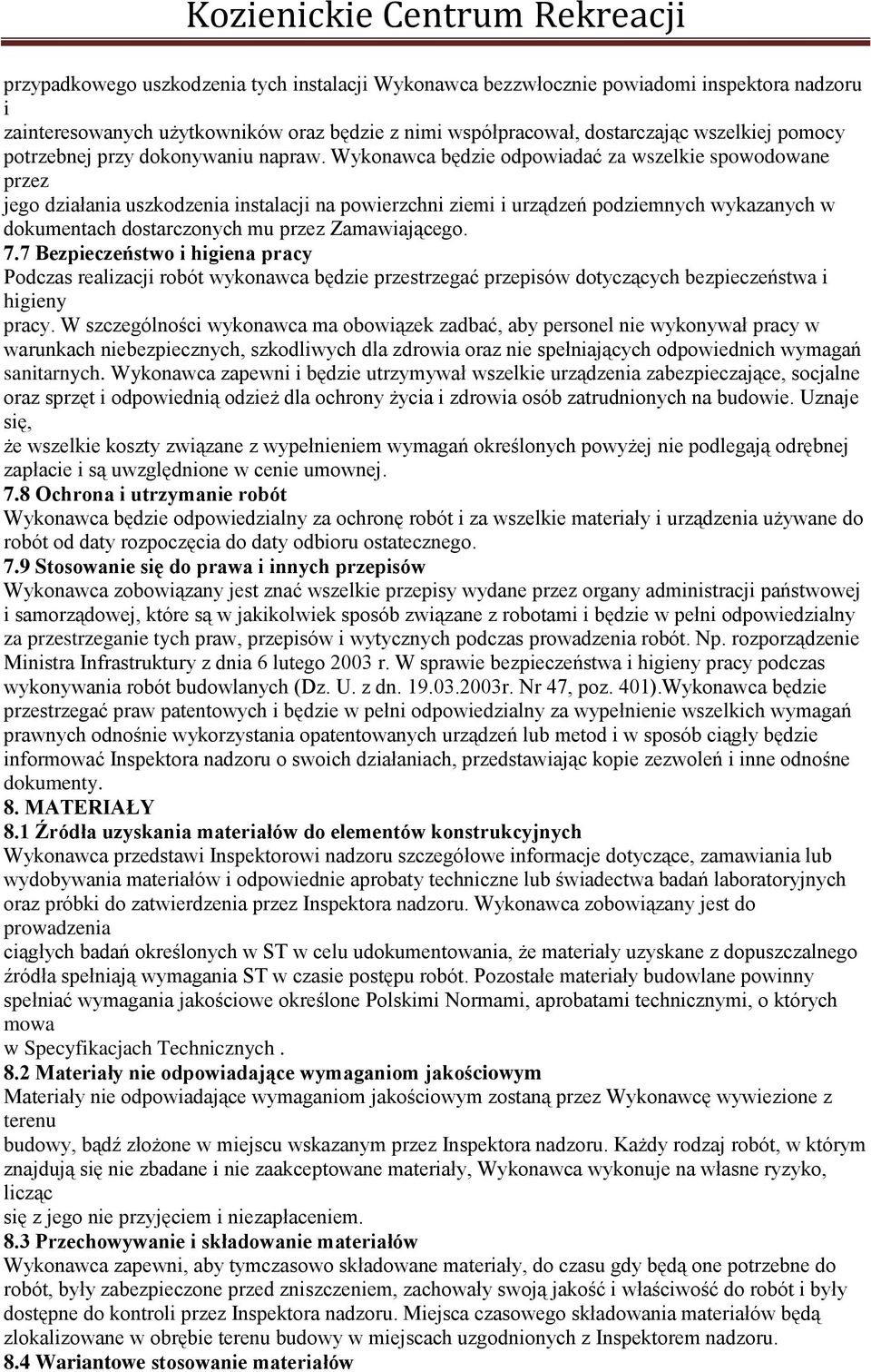 Wykonawca będzie odpowiadać za wszelkie spowodowane przez jego działania uszkodzenia instalacji na powierzchni ziemi i urządzeń podziemnych wykazanych w dokumentach dostarczonych mu przez