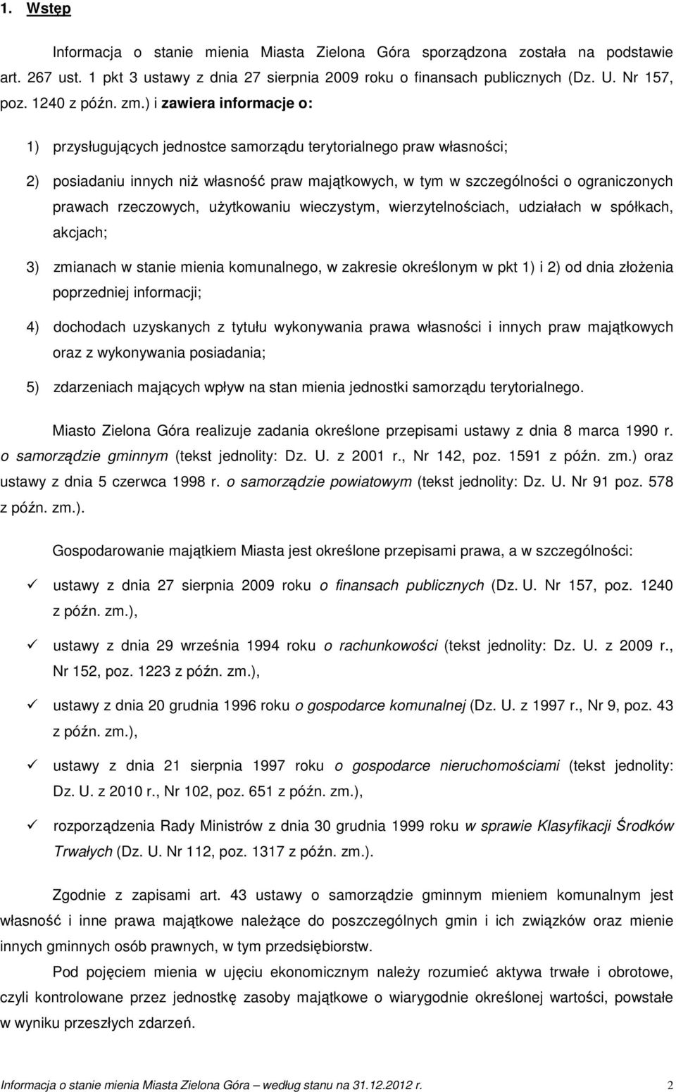 ) i zawiera informacje o: 1) przysługujących jednostce samorządu terytorialnego praw własności; 2) posiadaniu innych niż własność praw majątkowych, w tym w szczególności o ograniczonych prawach