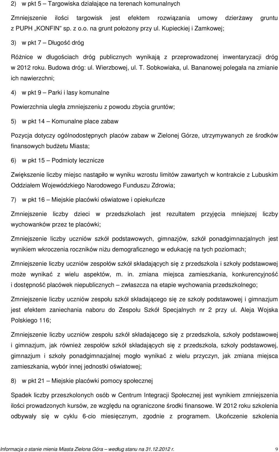 Bananowej polegała na zmianie ich nawierzchni; 4) w pkt 9 Parki i lasy komunalne Powierzchnia uległa zmniejszeniu z powodu zbycia gruntów; 5) w pkt 14 Komunalne place zabaw Pozycja dotyczy