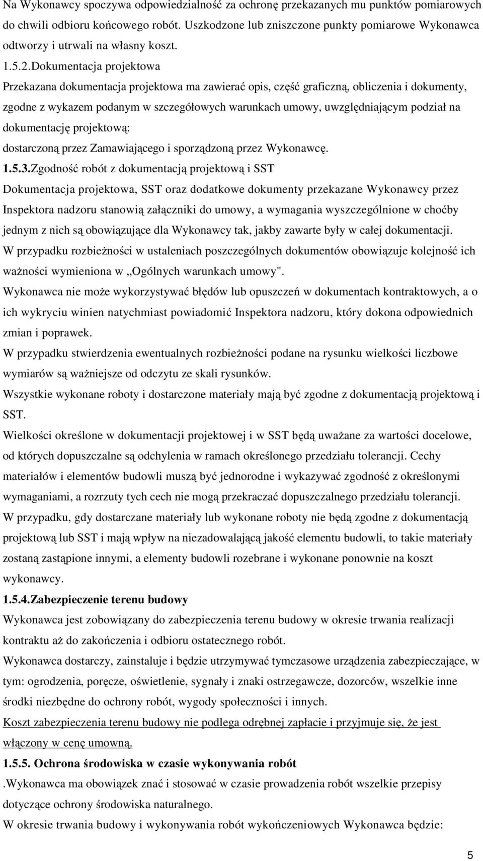 Dokumentacja projektowa Przekazana dokumentacja projektowa ma zawierać opis, część graficzną, obliczenia i dokumenty, zgodne z wykazem podanym w szczegółowych warunkach umowy, uwzględniającym podział