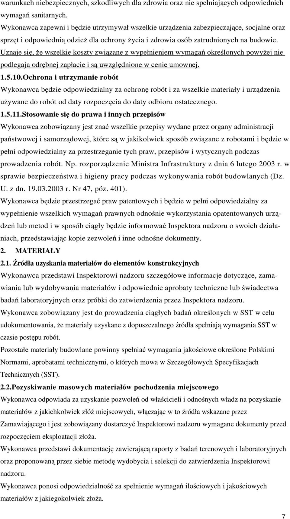 Uznaje się, Ŝe wszelkie koszty związane z wypełnieniem wymagań określonych powyŝej nie podlegają odrębnej zapłacie i są uwzględnione w cenie umownej. 1.5.10.