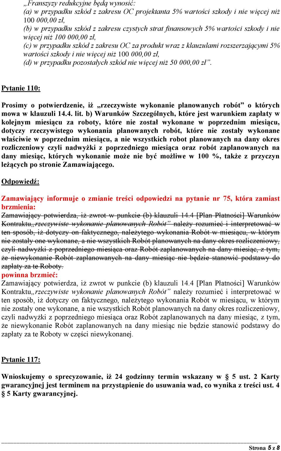 pozostałych szkód nie więcej niż 50 000,00 zł. Pytanie 110: Prosimy o potwierdzenie, iż rzeczywiste wykonanie planowanych robót o których mowa w klauzuli 14.4. lit.