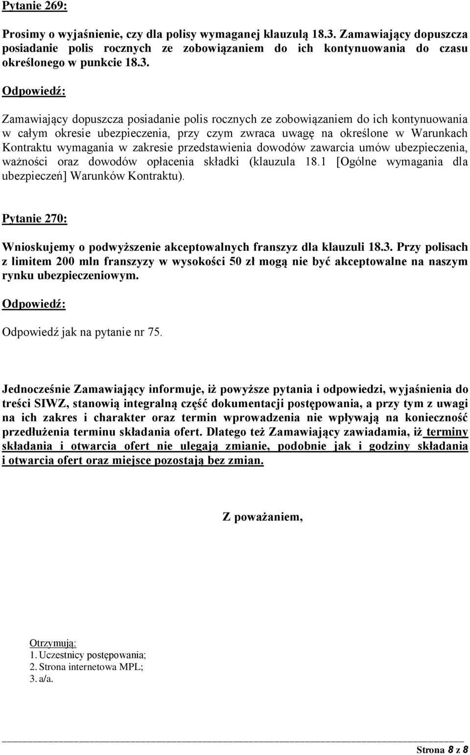 Zamawiający dopuszcza posiadanie polis rocznych ze zobowiązaniem do ich kontynuowania w całym okresie ubezpieczenia, przy czym zwraca uwagę na określone w Warunkach Kontraktu wymagania w zakresie