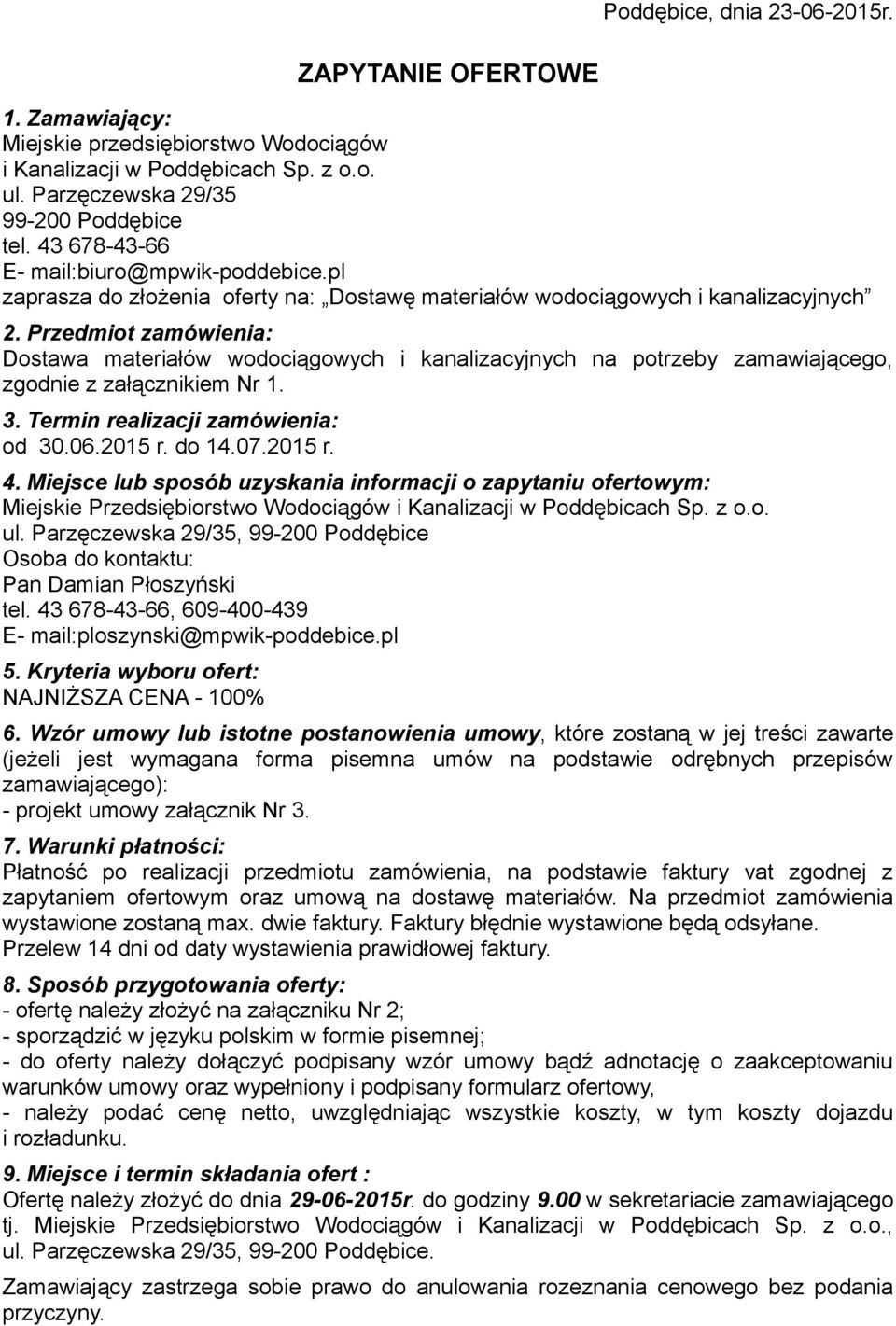 Przedmiot zamówienia: Dostawa materiałów wodociągowych i kanalizacyjnych na potrzeby zamawiającego, zgodnie z załącznikiem Nr 1. 3. Termin realizacji zamówienia: od 30.06.2015 r. do 14.07.2015 r. 4.