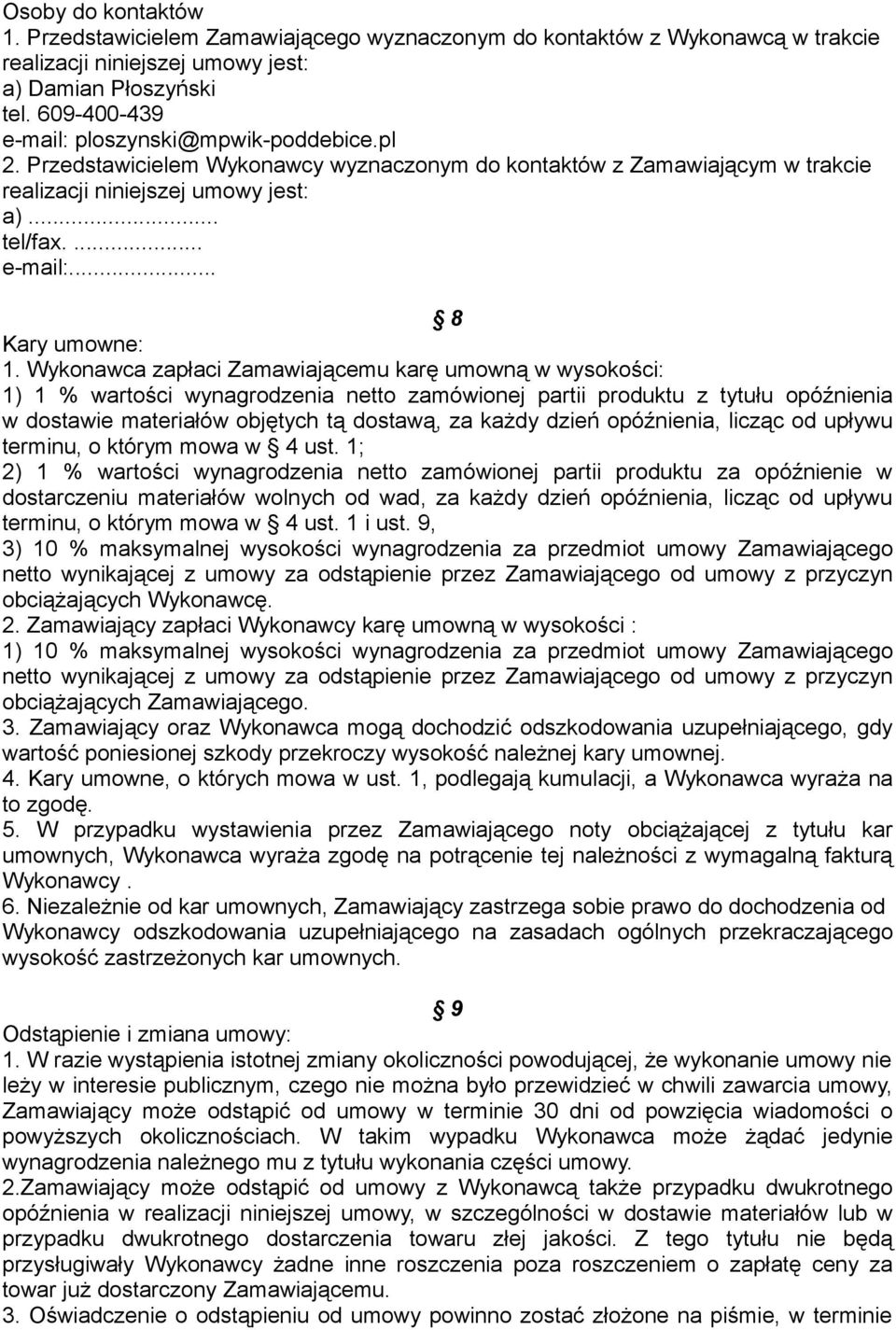 Wykonawca zapłaci Zamawiającemu karę umowną w wysokości: 1) 1 % wartości wynagrodzenia netto zamówionej partii produktu z tytułu opóźnienia w dostawie materiałów objętych tą dostawą, za każdy dzień