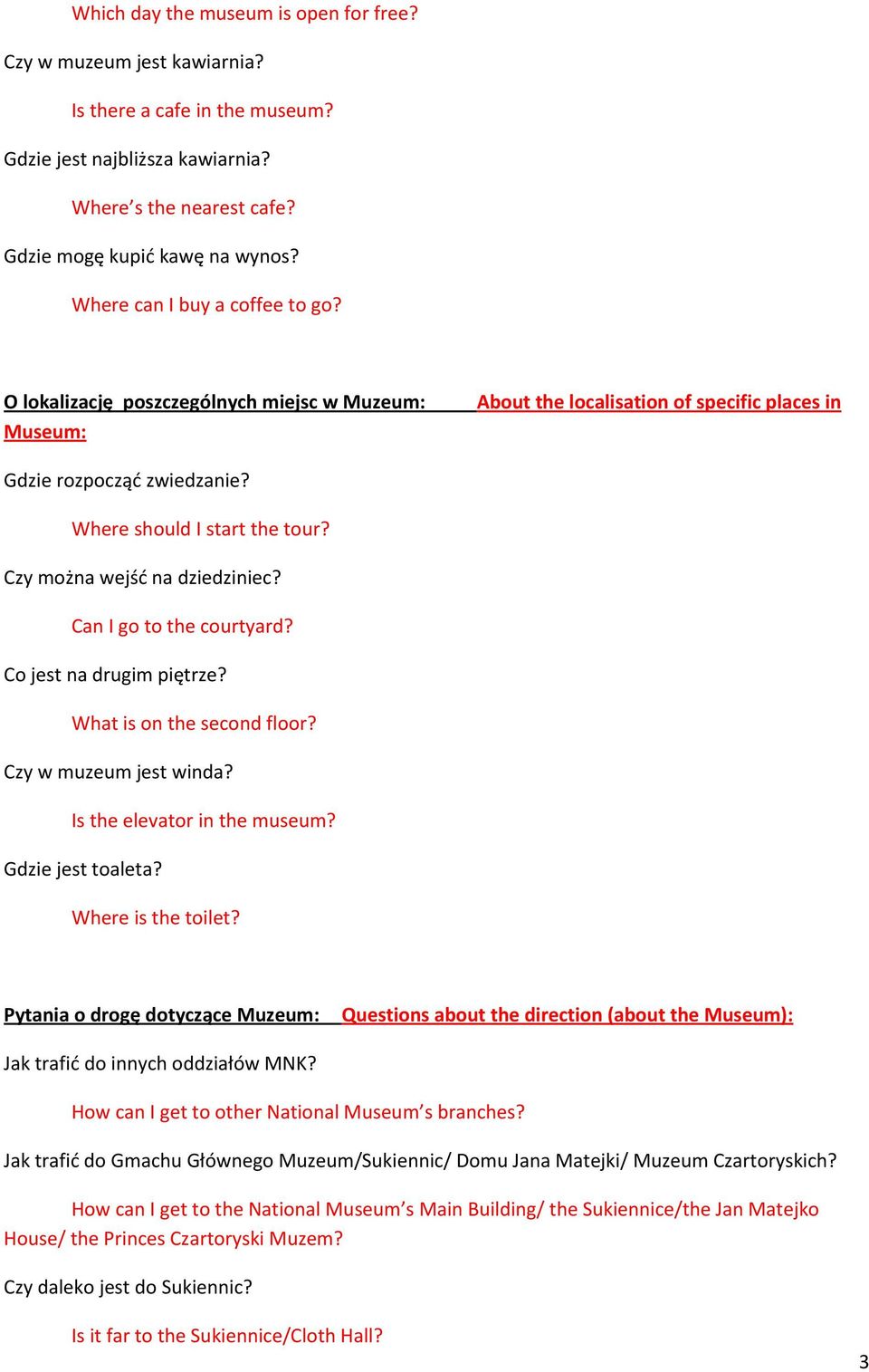 Czy można wejść na dziedziniec? Can I go to the courtyard? Co jest na drugim piętrze? What is on the second floor? Czy w muzeum jest winda? Is the elevator in the museum? Gdzie jest toaleta?