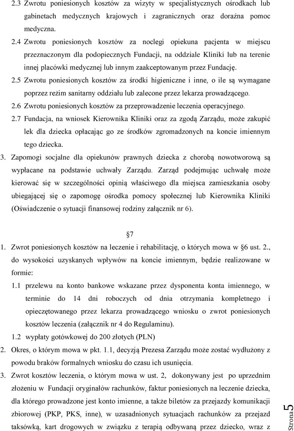 4 Zwrotu poniesionych kosztów za noclegi opiekuna pacjenta w miejscu przeznaczonym dla podopiecznych Fundacji, na oddziale Kliniki lub na terenie innej placówki medycznej lub innym zaakceptowanym