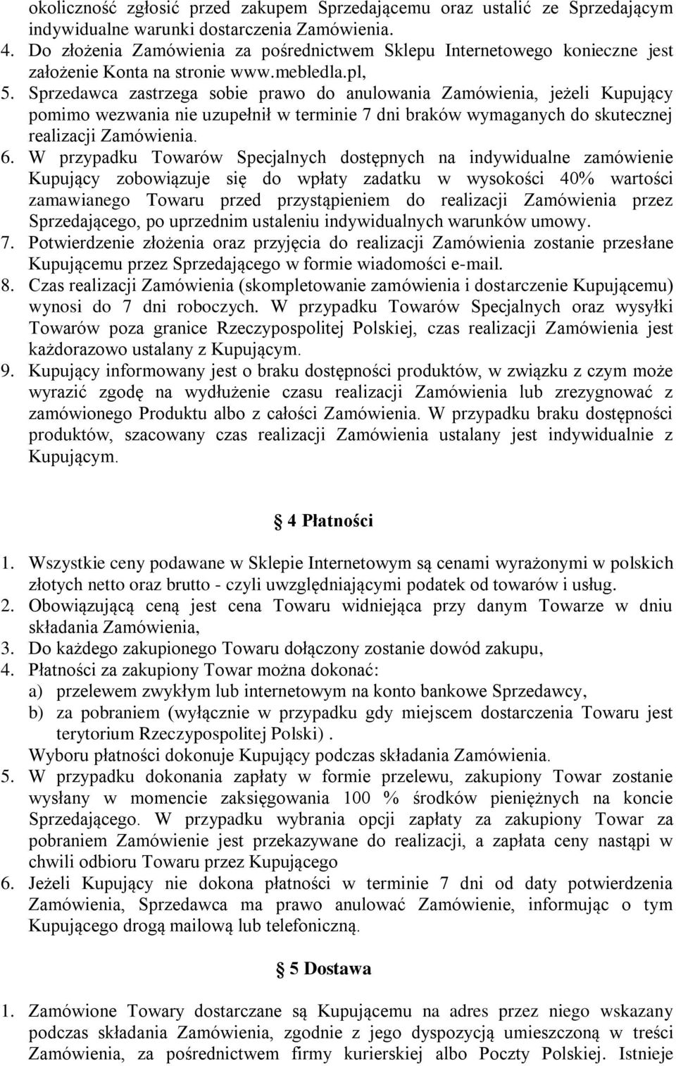 Sprzedawca zastrzega sobie prawo do anulowania Zamówienia, jeżeli Kupujący pomimo wezwania nie uzupełnił w terminie 7 dni braków wymaganych do skutecznej realizacji Zamówienia. 6.