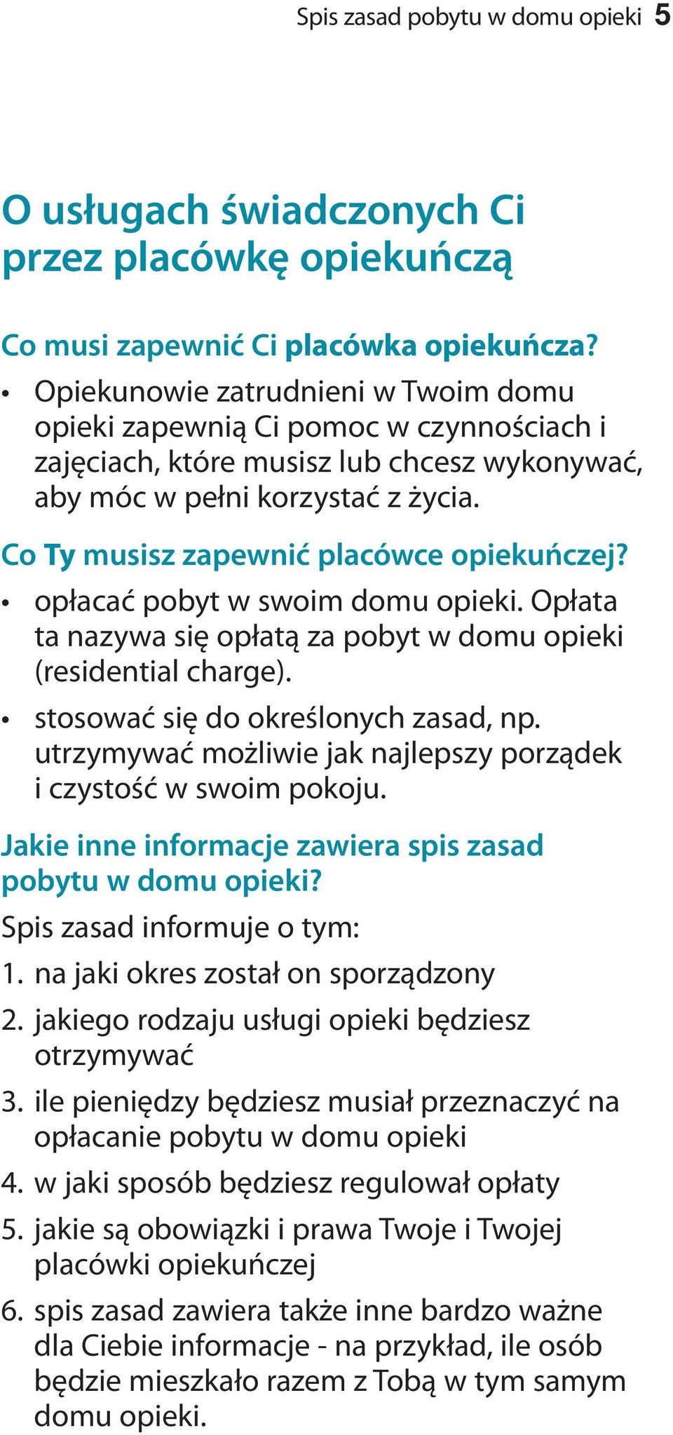 Co Ty musisz zapewnić placówce opiekuńczej? opłacać pobyt w swoim domu opieki. Opłata ta nazywa się opłatą za pobyt w domu opieki (residential charge). stosować się do określonych zasad, np.