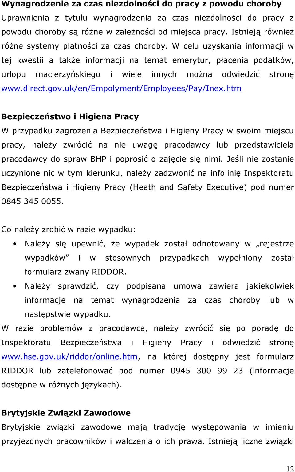 W celu uzyskania informacji w tej kwestii a także informacji na temat emerytur, płacenia podatków, urlopu macierzyńskiego i wiele innych można odwiedzić stronę www.direct.gov.