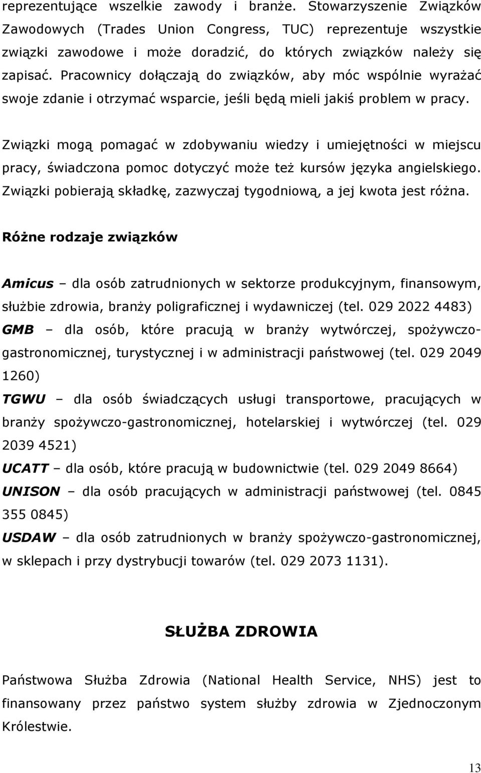 Pracownicy dołączają do związków, aby móc wspólnie wyrażać swoje zdanie i otrzymać wsparcie, jeśli będą mieli jakiś problem w pracy.