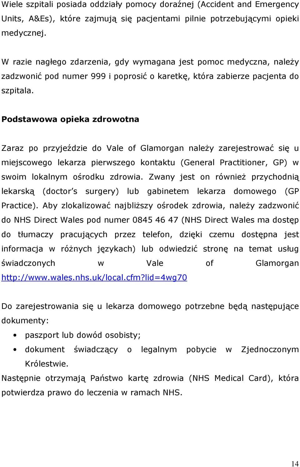 Podstawowa opieka zdrowotna Zaraz po przyjeździe do Vale of Glamorgan należy zarejestrować się u miejscowego lekarza pierwszego kontaktu (General Practitioner, GP) w swoim lokalnym ośrodku zdrowia.