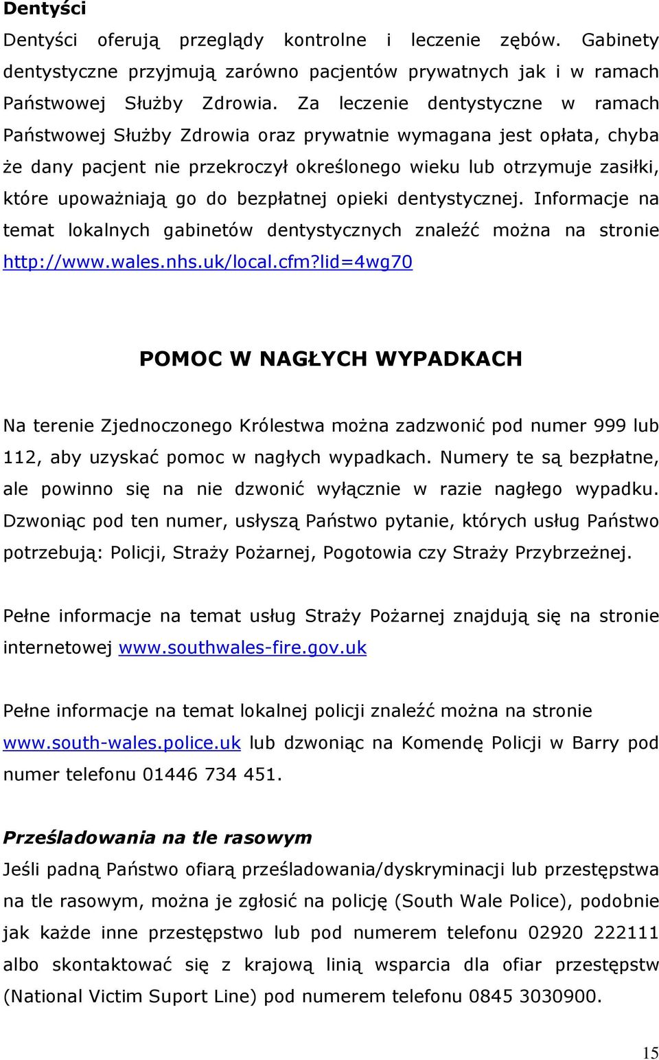 bezpłatnej opieki dentystycznej. Informacje na temat lokalnych gabinetów dentystycznych znaleźć można na stronie http://www.wales.nhs.uk/local.cfm?