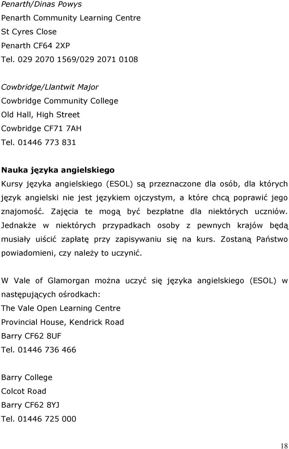 01446 773 831 Nauka języka angielskiego Kursy języka angielskiego (ESOL) są przeznaczone dla osób, dla których język angielski nie jest językiem ojczystym, a które chcą poprawić jego znajomość.