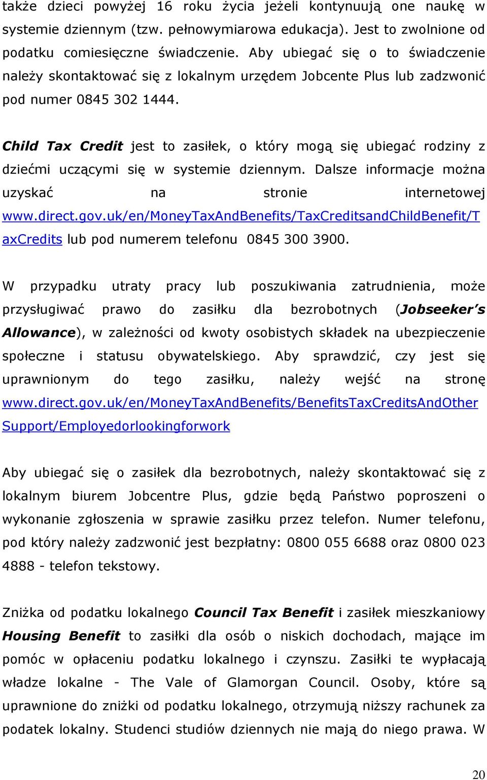 Child Tax Credit jest to zasiłek, o który mogą się ubiegać rodziny z dziećmi uczącymi się w systemie dziennym. Dalsze informacje można uzyskać na stronie internetowej www.direct.gov.