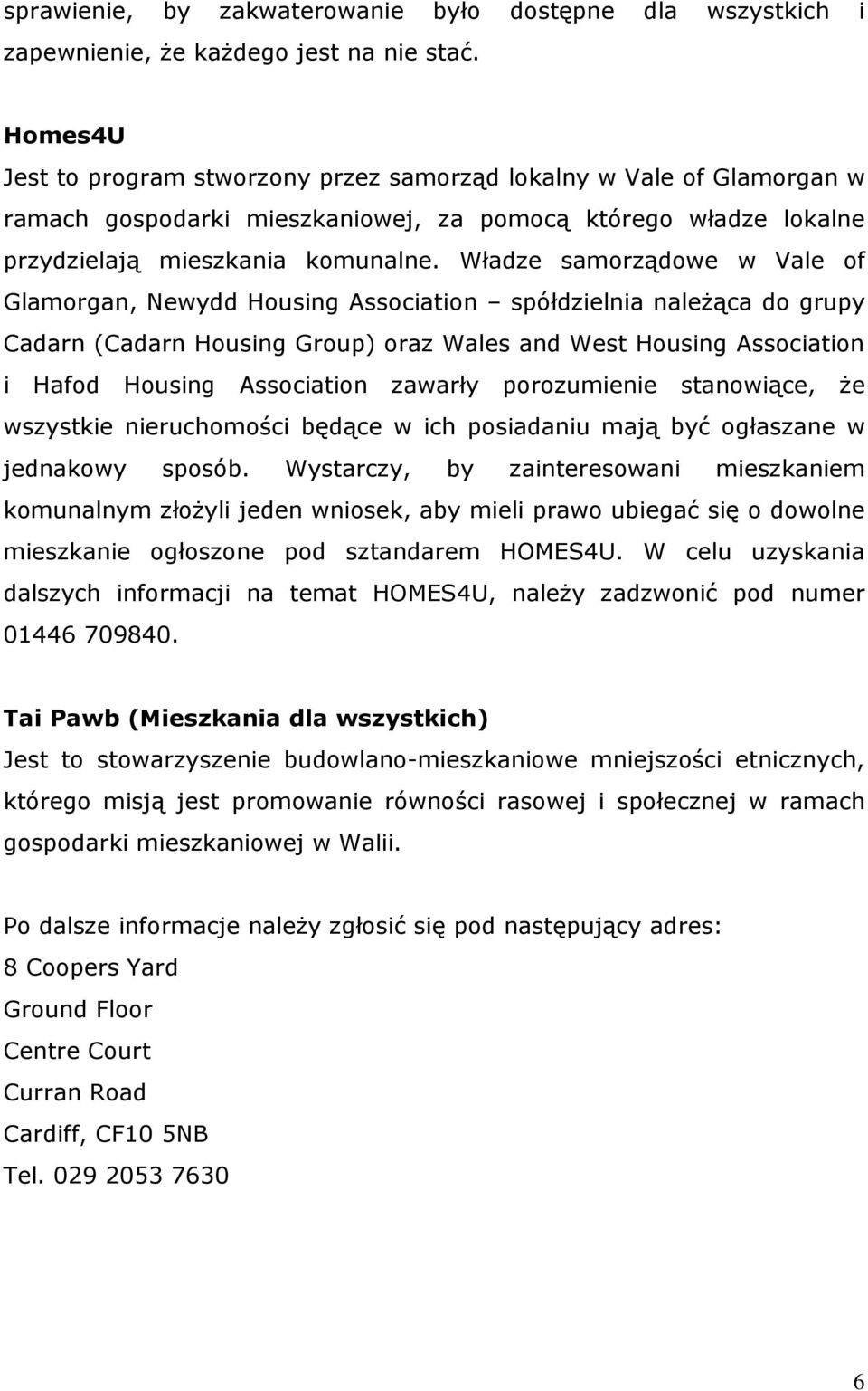 Władze samorządowe w Vale of Glamorgan, Newydd Housing Association spółdzielnia należąca do grupy Cadarn (Cadarn Housing Group) oraz Wales and West Housing Association i Hafod Housing Association