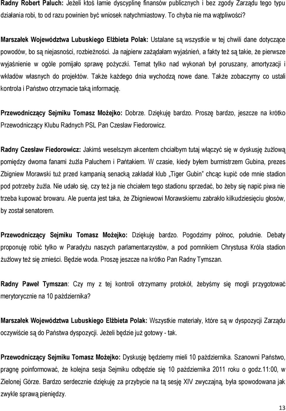 Ja najpierw zażądałam wyjaśnień, a fakty też są takie, że pierwsze wyjaśnienie w ogóle pomijało sprawę pożyczki. Temat tylko nad wykonań był poruszany, amortyzacji i wkładów własnych do projektów.