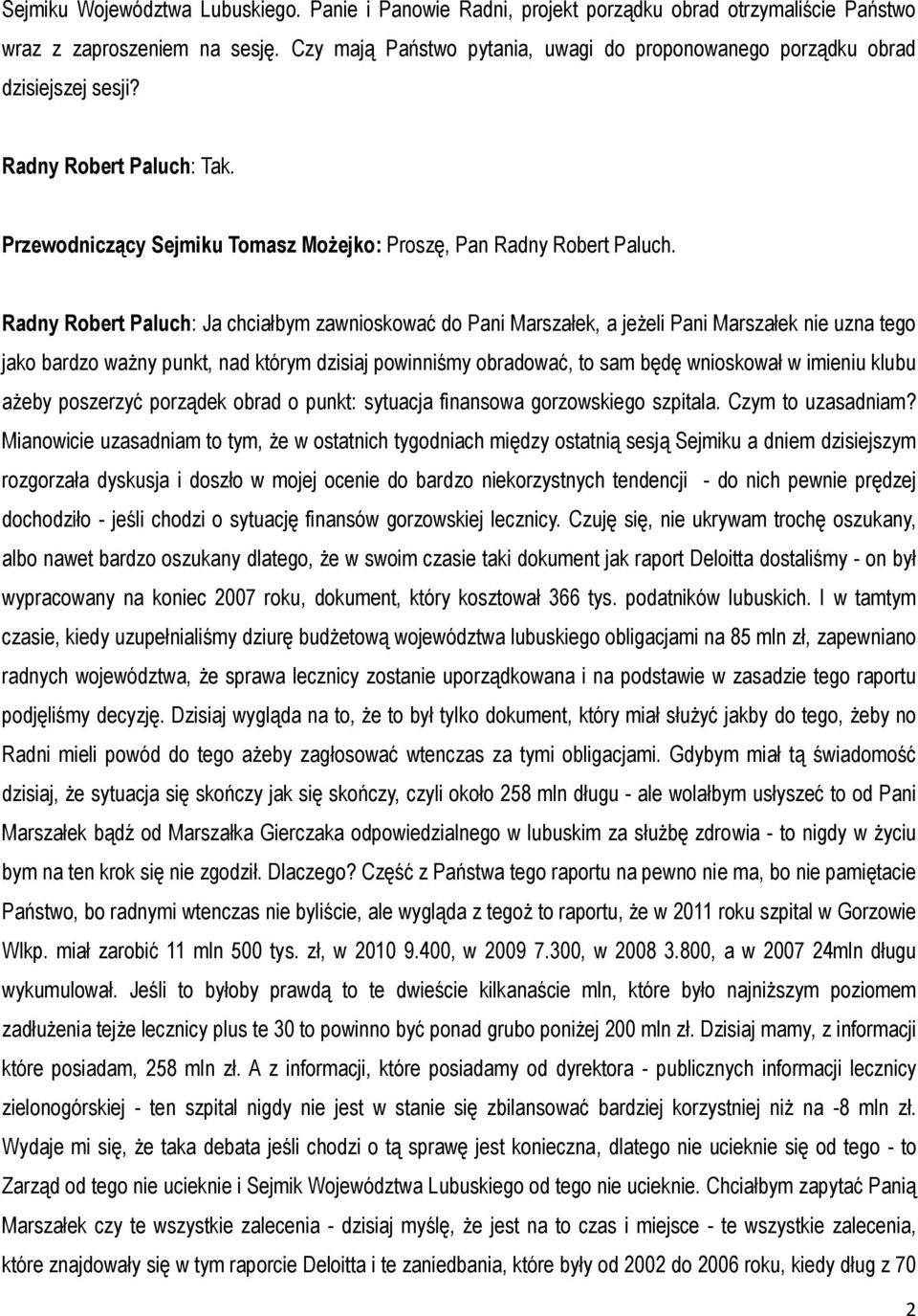 Radny Robert Paluch: Ja chciałbym zawnioskować do Pani Marszałek, a jeżeli Pani Marszałek nie uzna tego jako bardzo ważny punkt, nad którym dzisiaj powinniśmy obradować, to sam będę wnioskował w