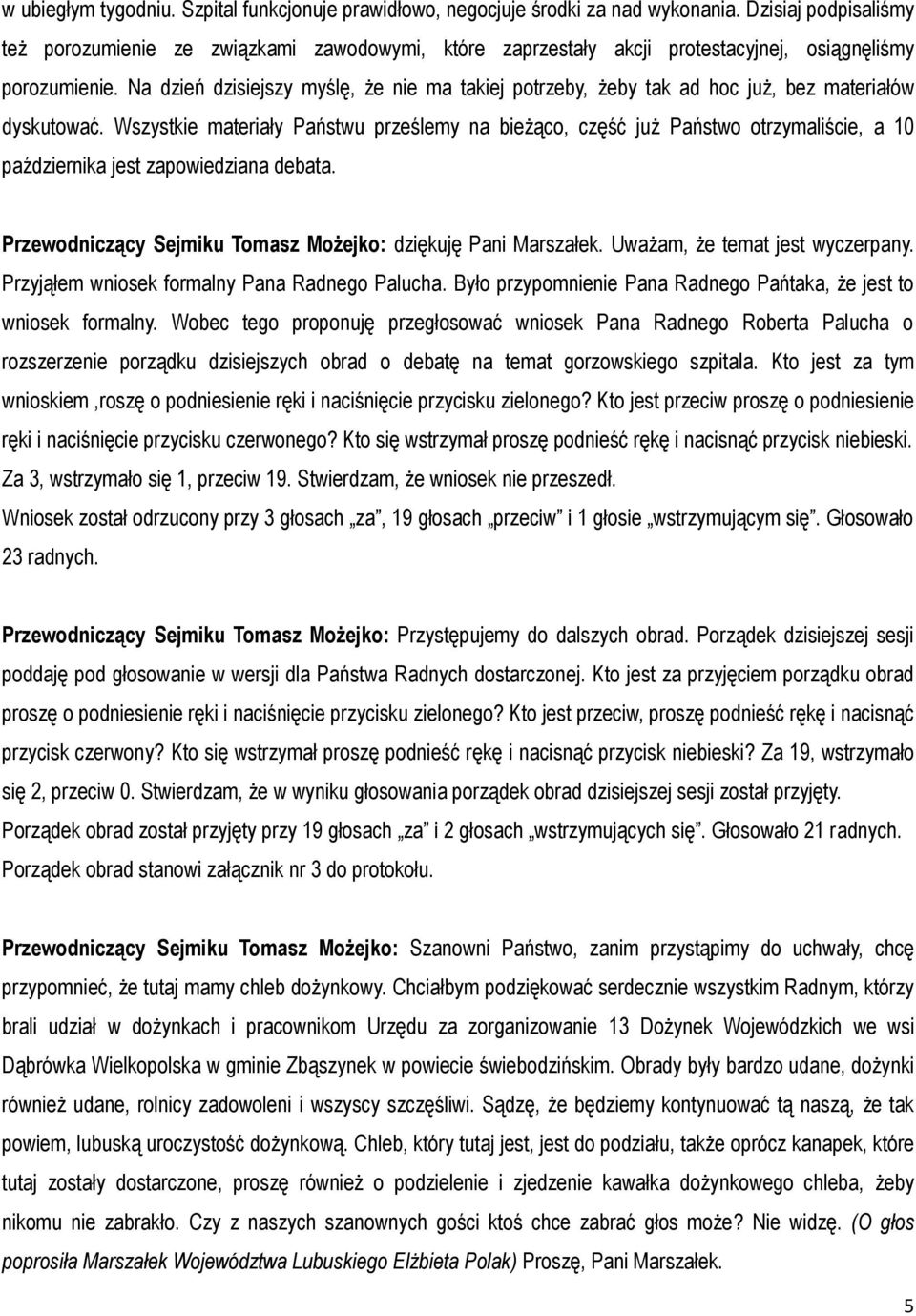 Na dzień dzisiejszy myślę, że nie ma takiej potrzeby, żeby tak ad hoc już, bez materiałów dyskutować.