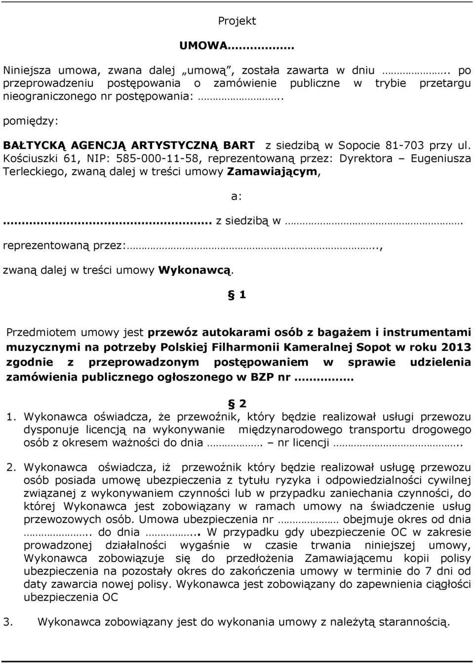 Kościuszki 61, NIP: 585-000-11-58, reprezentowaną przez: Dyrektora Eugeniusza Terleckiego, zwaną dalej w treści umowy Zamawiającym, a:.. z siedzibą w. reprezentowaną przez:.., zwaną dalej w treści umowy Wykonawcą.