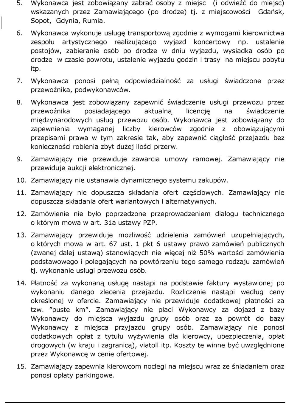 ustalenie postojów, zabieranie osób po drodze w dniu wyjazdu, wysiadka osób po drodze w czasie powrotu, ustalenie wyjazdu godzin i trasy na miejscu pobytu itp. 7.