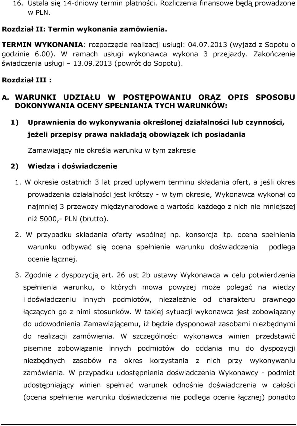 WARUNKI UDZIAŁU W POSTĘPOWANIU ORAZ OPIS SPOSOBU DOKONYWANIA OCENY SPEŁNIANIA TYCH WARUNKÓW: 1) Uprawnienia do wykonywania określonej działalności lub czynności, jeŝeli przepisy prawa nakładają