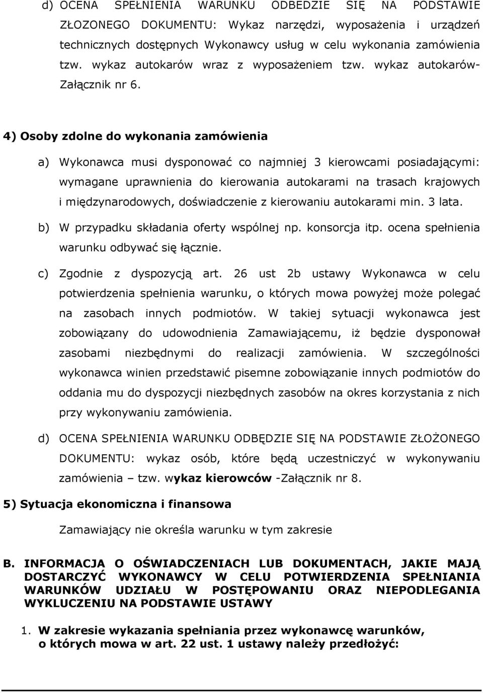 4) Osoby zdolne do wykonania zamówienia a) Wykonawca musi dysponować co najmniej 3 kierowcami posiadającymi: wymagane uprawnienia do kierowania autokarami na trasach krajowych i międzynarodowych,