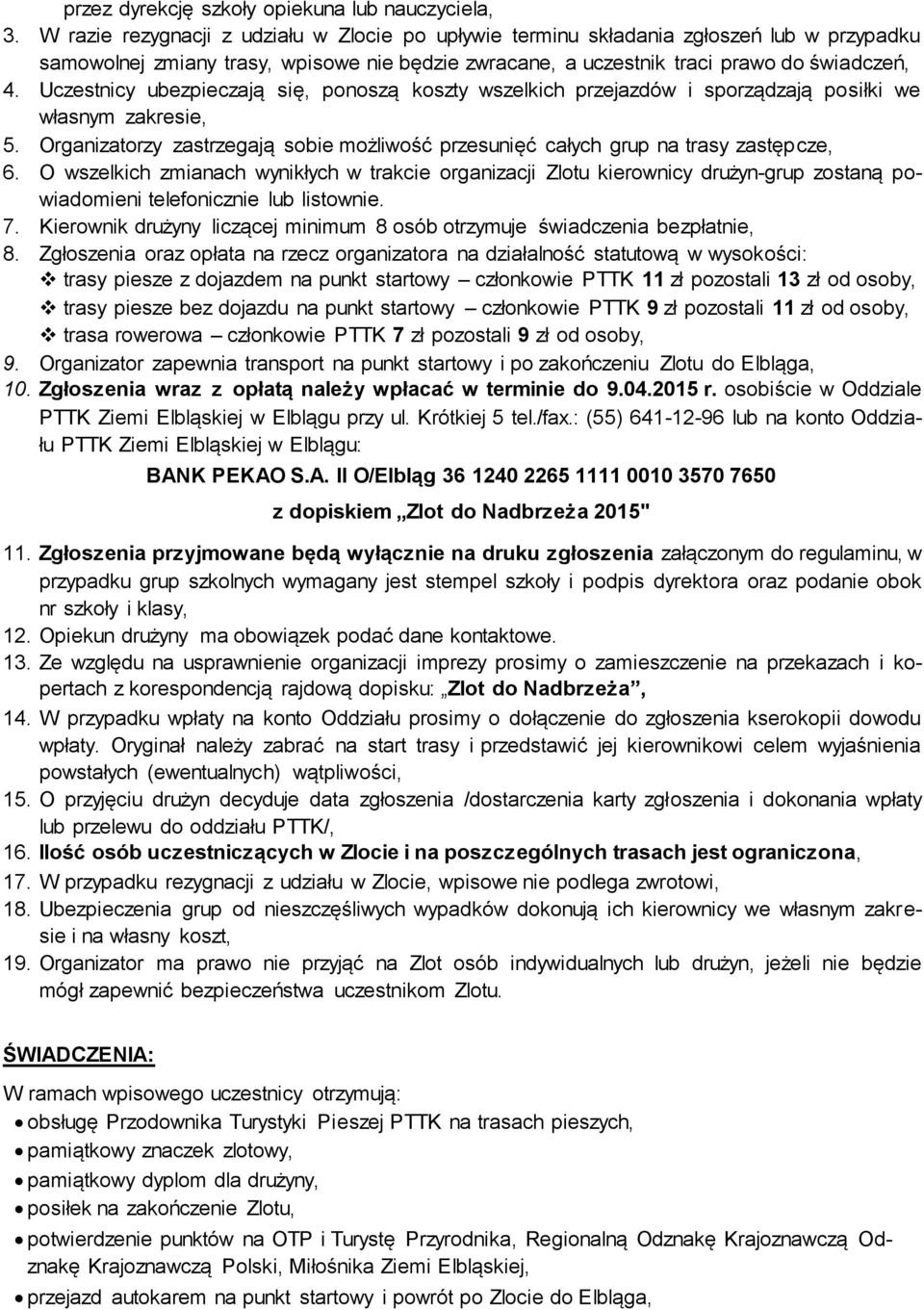 Uczestnicy ubezpieczają się, ponoszą koszty wszelkich przejazdów i sporządzają posiłki we własnym zakresie, 5. Organizatorzy zastrzegają sobie możliwość przesunięć całych grup na trasy zastępcze, 6.