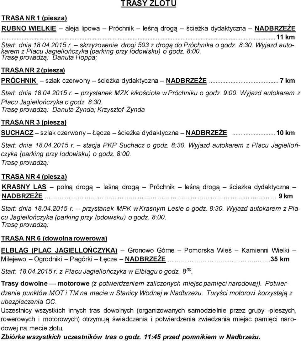 .. 7 km Start: dnia 18.04.2015 r. przystanek MZK k/kościoła w Próchniku o godz. 9:00. Wyjazd autokarem z Placu Jagiellończyka o godz. 8:30.