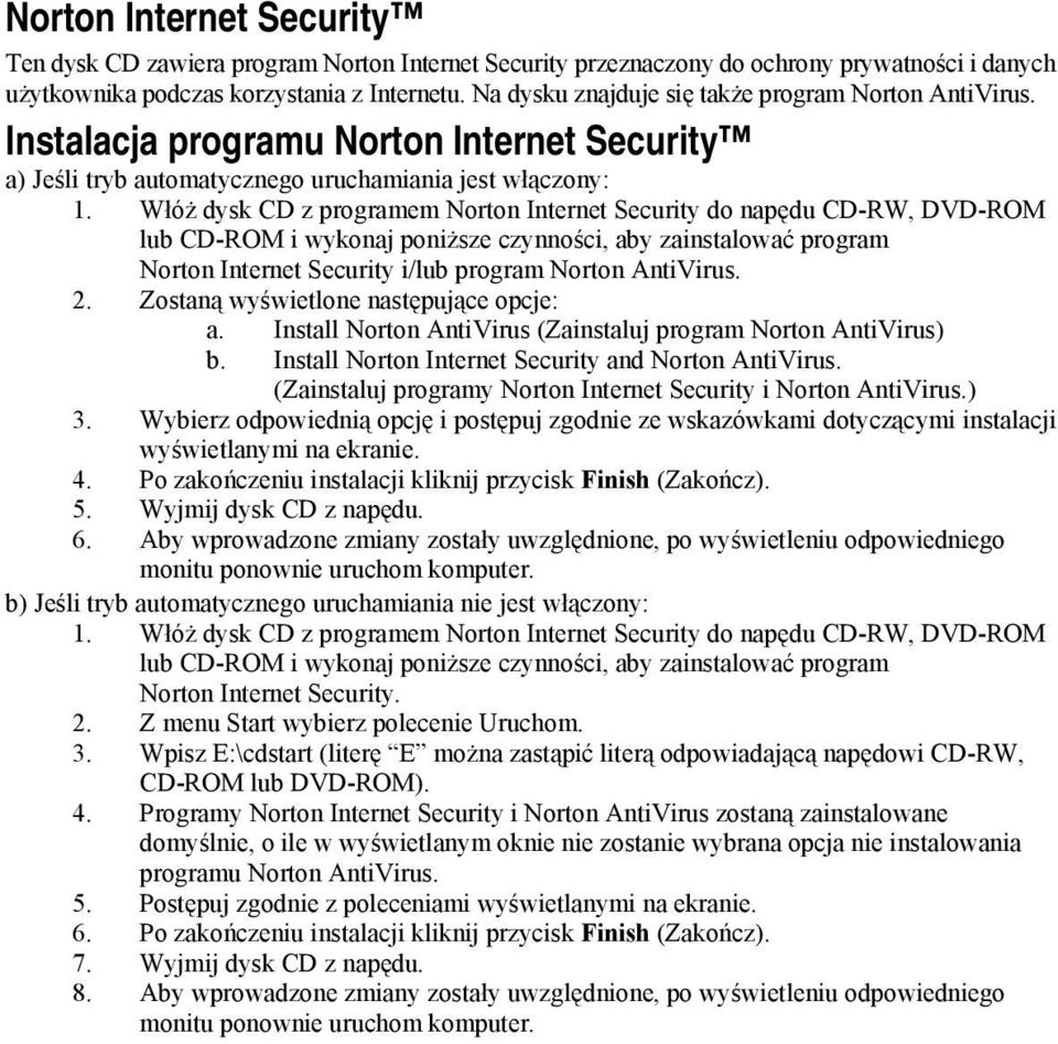 Włóż dysk CD z programem Norton Internet Security do napędu CD-RW, DVD-ROM lub CD-ROM i wykonaj poniższe czynności, aby zainstalować program Norton Internet Security i/lub program Norton AntiVirus. 2.