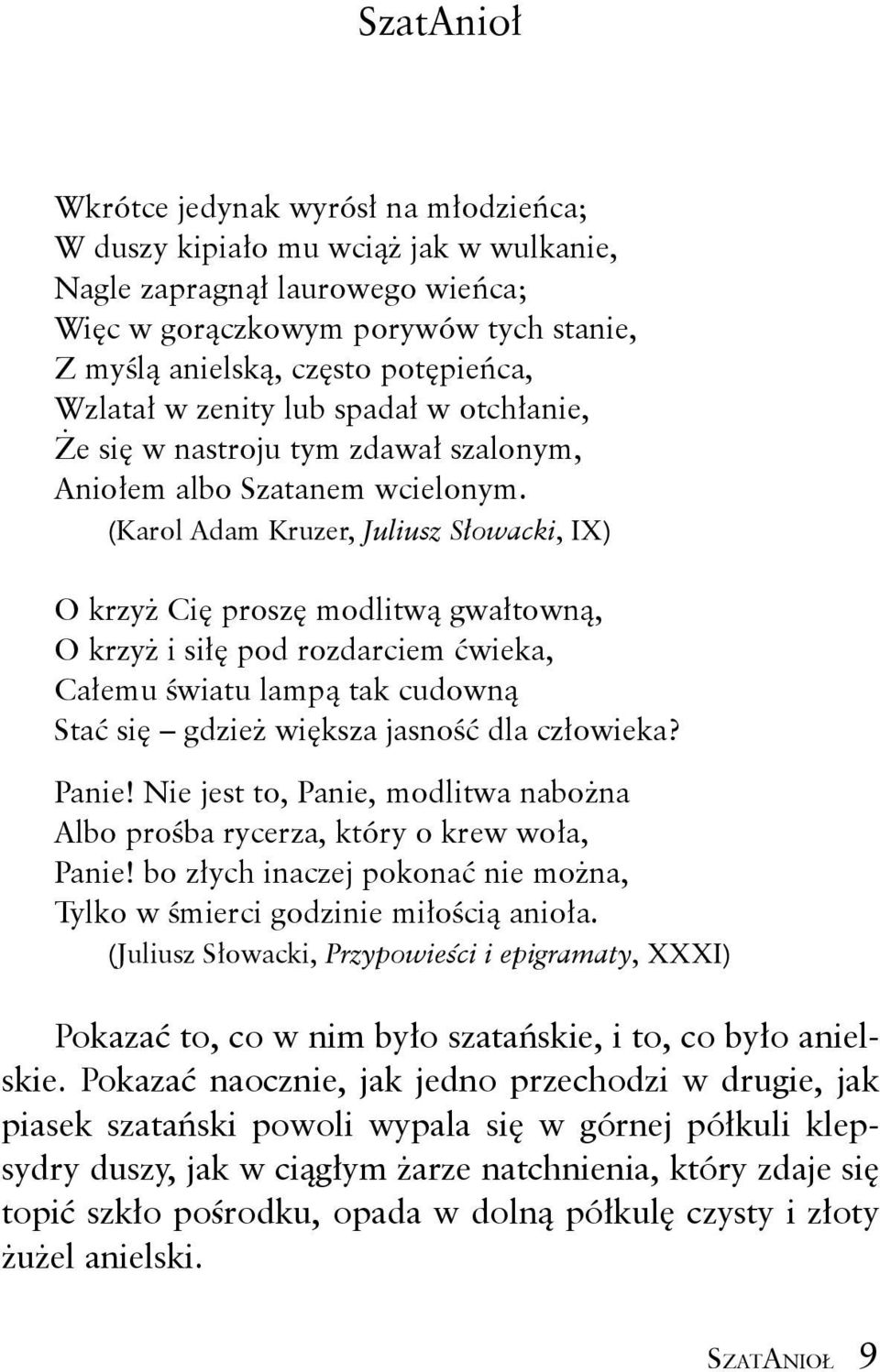 (Karol Adam Kruzer, Juliusz Słowacki, IX) O krzyż Cię proszę modlitwą gwałtowną, O krzyż i siłę pod rozdarciem ćwieka, Całemu światu lampą tak cudowną Stać się gdzież większa jasność dla człowieka?