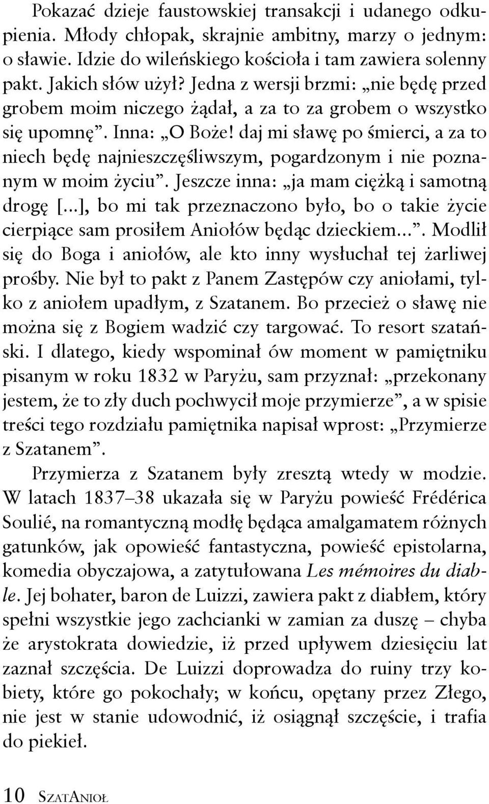 daj mi sławę po śmierci, a za to niech będę najnieszczęśliwszym, pogardzonym i nie poznanym w moim życiu. Jeszcze inna: ja mam ciężką i samotną drogę [.