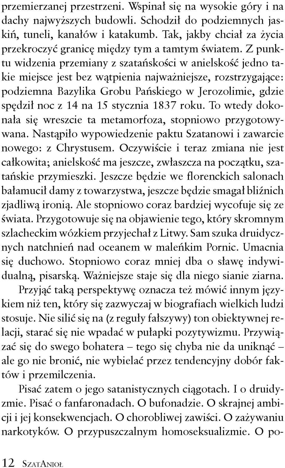 Z punktu widzenia przemiany z szatańskości w anielskość jedno takie miejsce jest bez wątpienia najważniejsze, rozstrzygające: podziemna Bazylika Grobu Pańskiego w Jerozolimie, gdzie spędził noc z 14