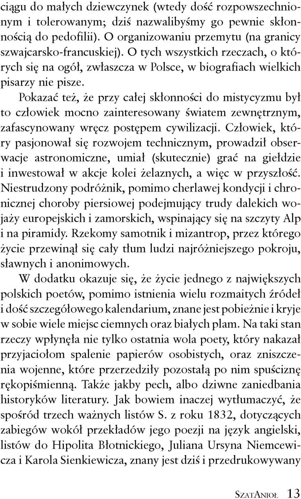 Pokazać też, że przy całej skłonności do mistycyzmu był to człowiek mocno zainteresowany światem zewnętrznym, zafascynowany wręcz postępem cywilizacji.