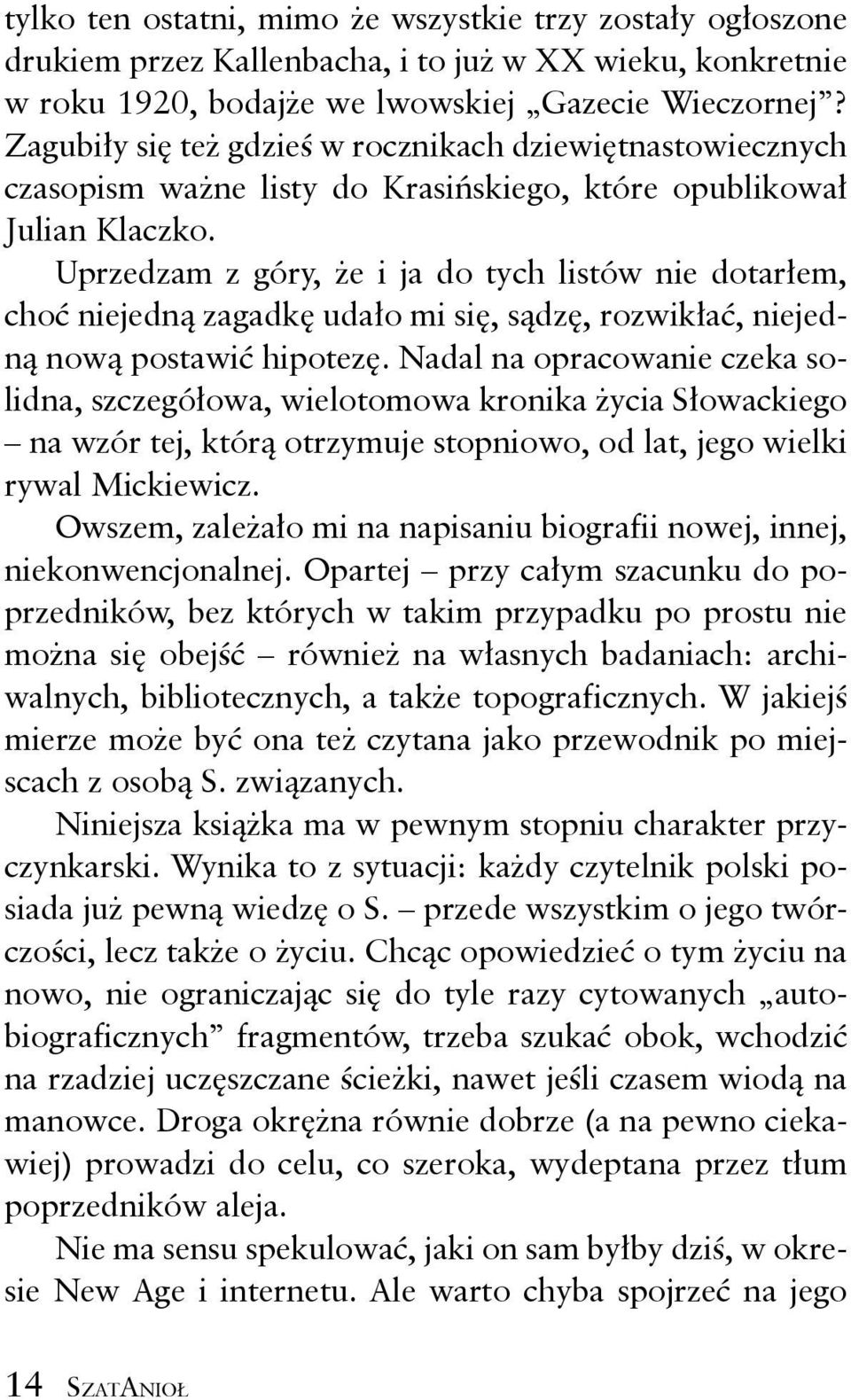 Uprzedzam z góry, że i ja do tych listów nie dotarłem, choć niejedną zagadkę udało mi się, sądzę, rozwikłać, niejedną nową postawić hipotezę.