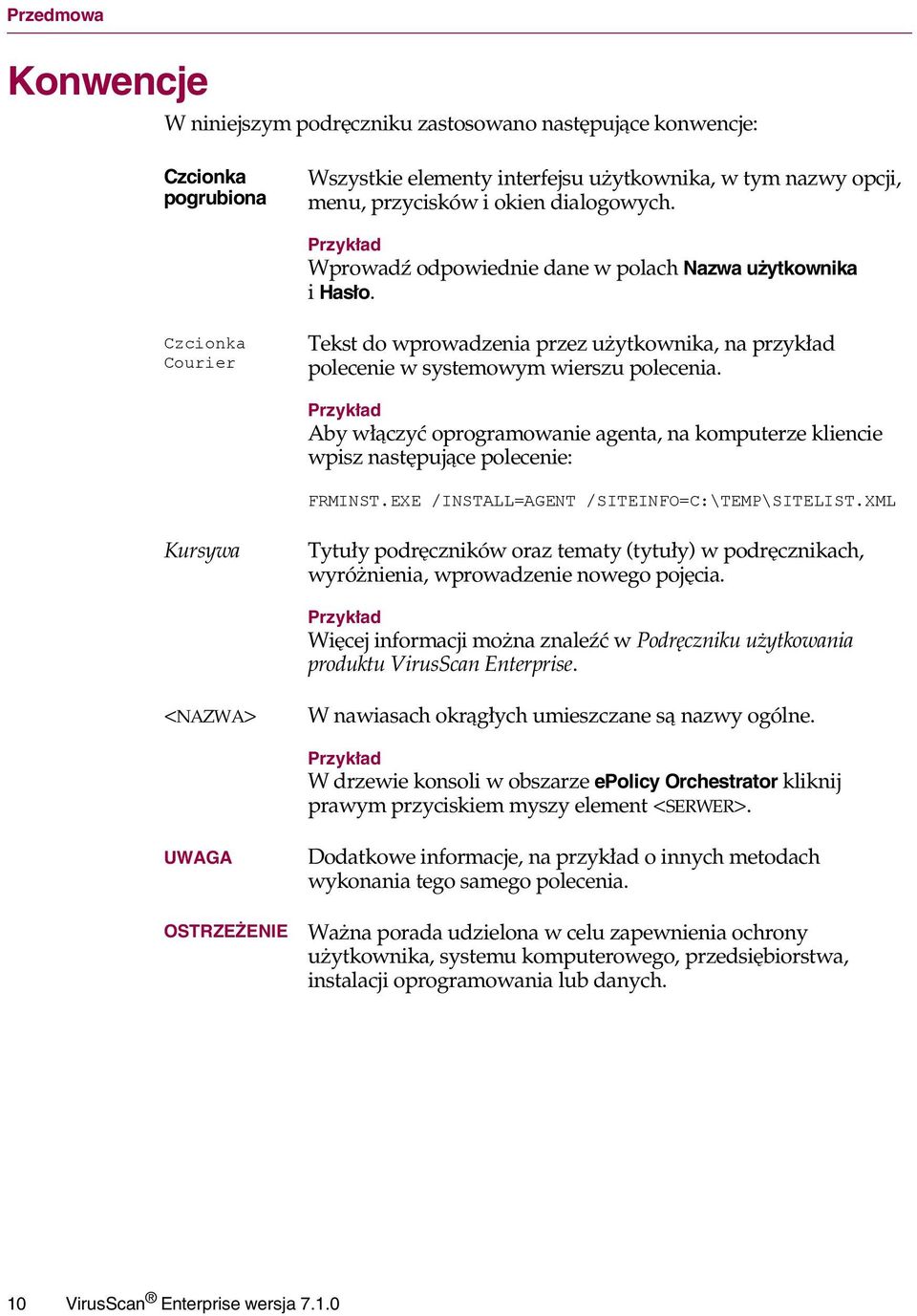 Przykład Aby włączyć oprogramowanie agenta, na komputerze kliencie wpisz następujące polecenie: FRMINST.EXE /INSTALL=AGENT /SITEINFO=C:\TEMP\SITELIST.