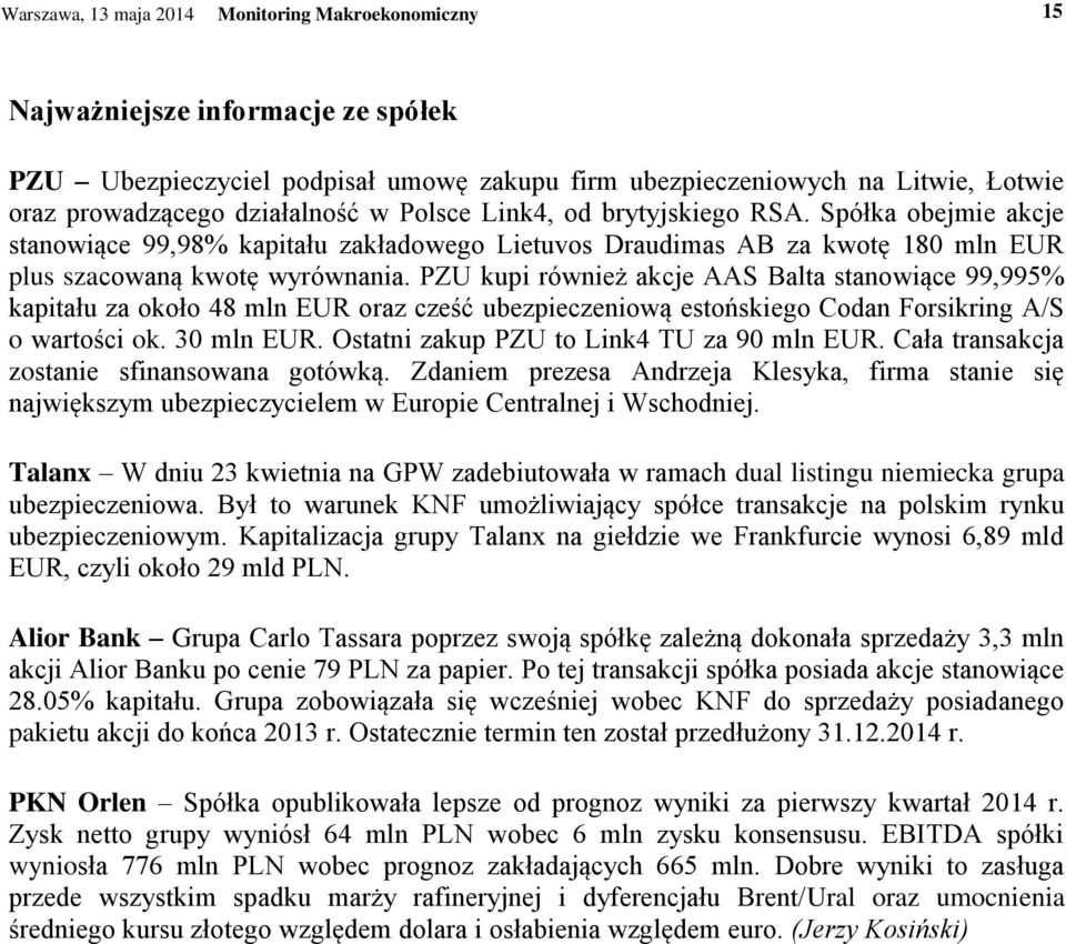 PZU kupi również akcje AAS Balta stanowiące 99,995% kapitału za około 48 mln EUR oraz cześć ubezpieczeniową estońskiego Codan Forsikring A/S o wartości ok. 30 mln EUR.