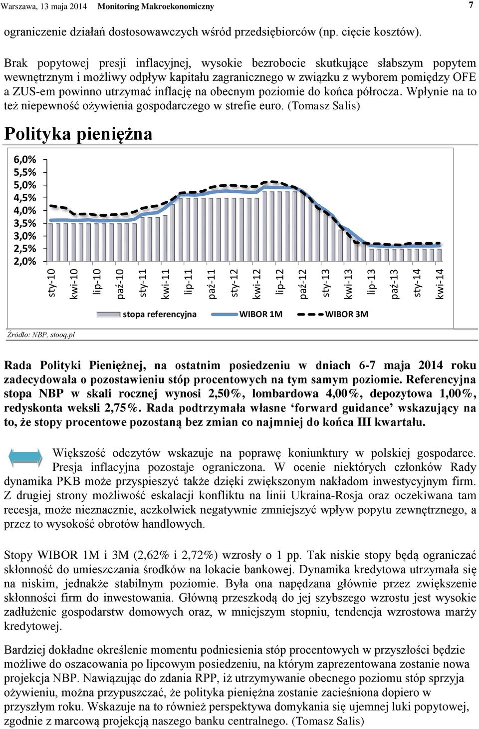 Brak popytowej presji inflacyjnej, wysokie bezrobocie skutkujące słabszym popytem wewnętrznym i możliwy odpływ kapitału zagranicznego w związku z wyborem pomiędzy OFE a ZUS-em powinno utrzymać