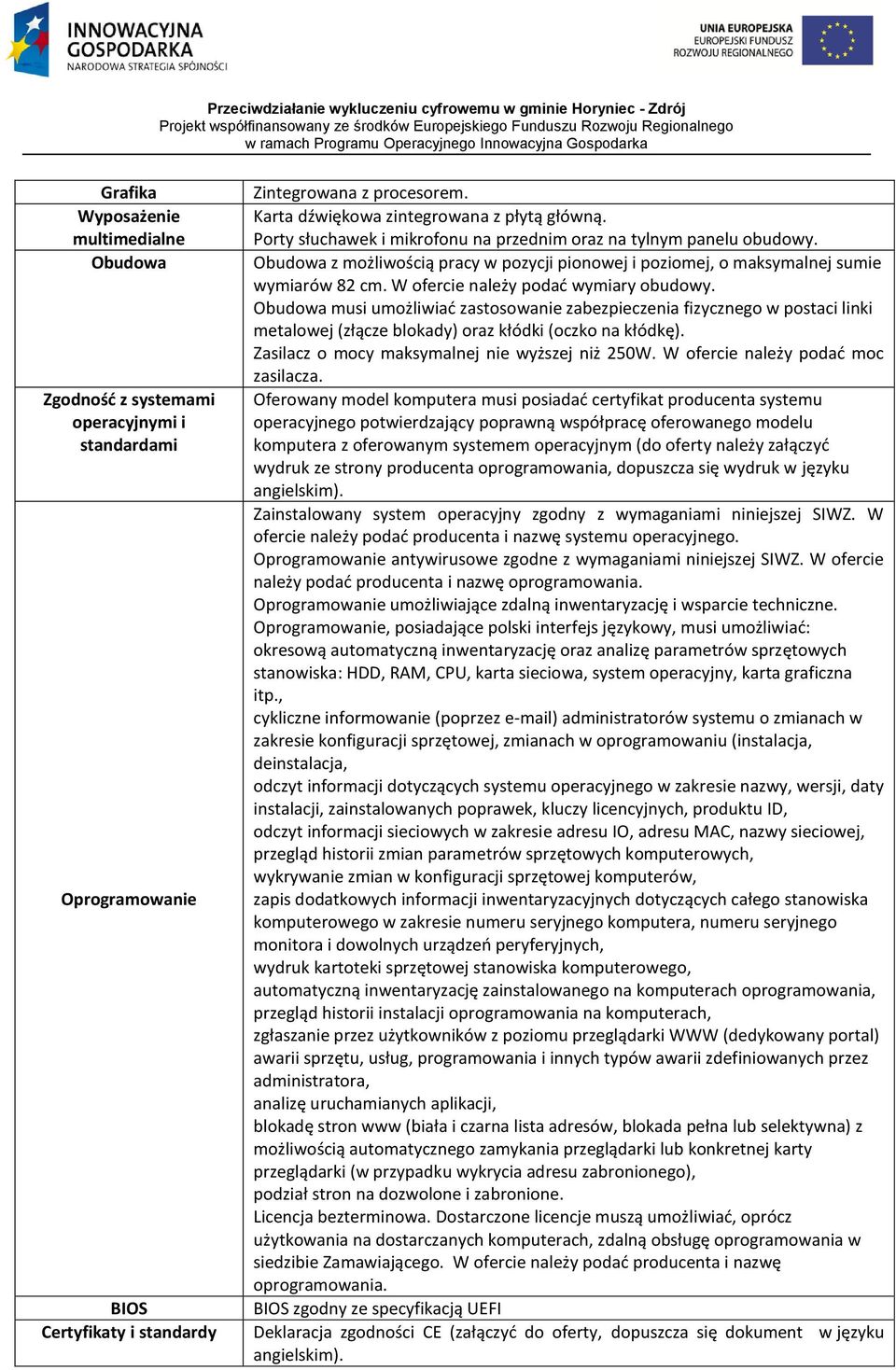 Obudowa z możliwością pracy w pozycji pionowej i poziomej, o maksymalnej sumie wymiarów 82 cm. W ofercie należy podać wymiary obudowy.