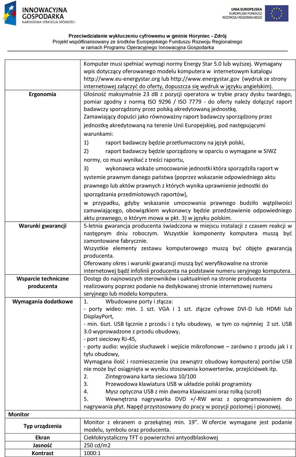 Głośność maksymalnie 23 db z pozycji operatora w trybie pracy dysku twardego, pomiar zgodny z normą ISO 9296 / ISO 7779 - do oferty należy dołączyć raport badawczy sporządzony przez polską