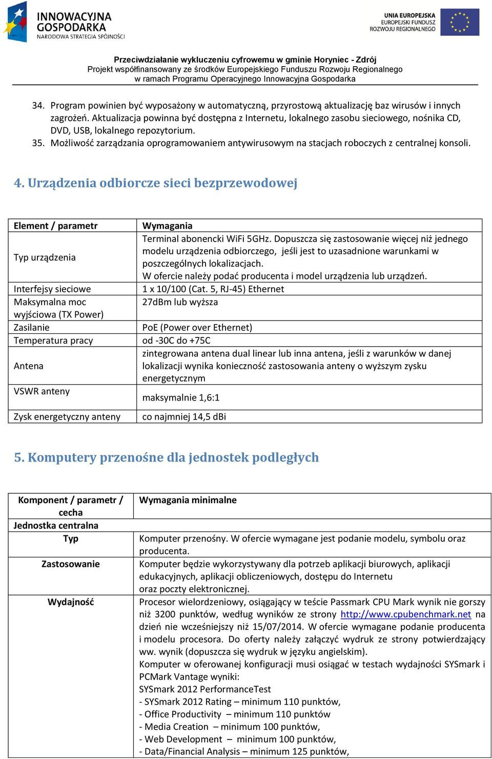 Możliwość zarządzania oprogramowaniem antywirusowym na stacjach roboczych z centralnej konsoli. 4. Urządzenia odbiorcze sieci bezprzewodowej Element / parametr Wymagania Terminal abonencki WiFi 5GHz.