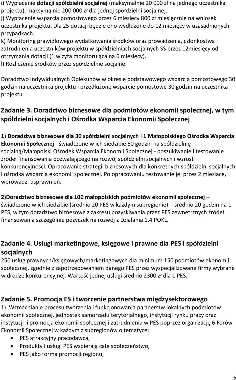 k) Monitoring prawidłowego wydatkowania środków oraz prowadzenia, członkostwa i zatrudnienia uczestników projektu w spółdzielniach socjalnych SS przez 12miesięcy od otrzymania dotacji (1 wizyta