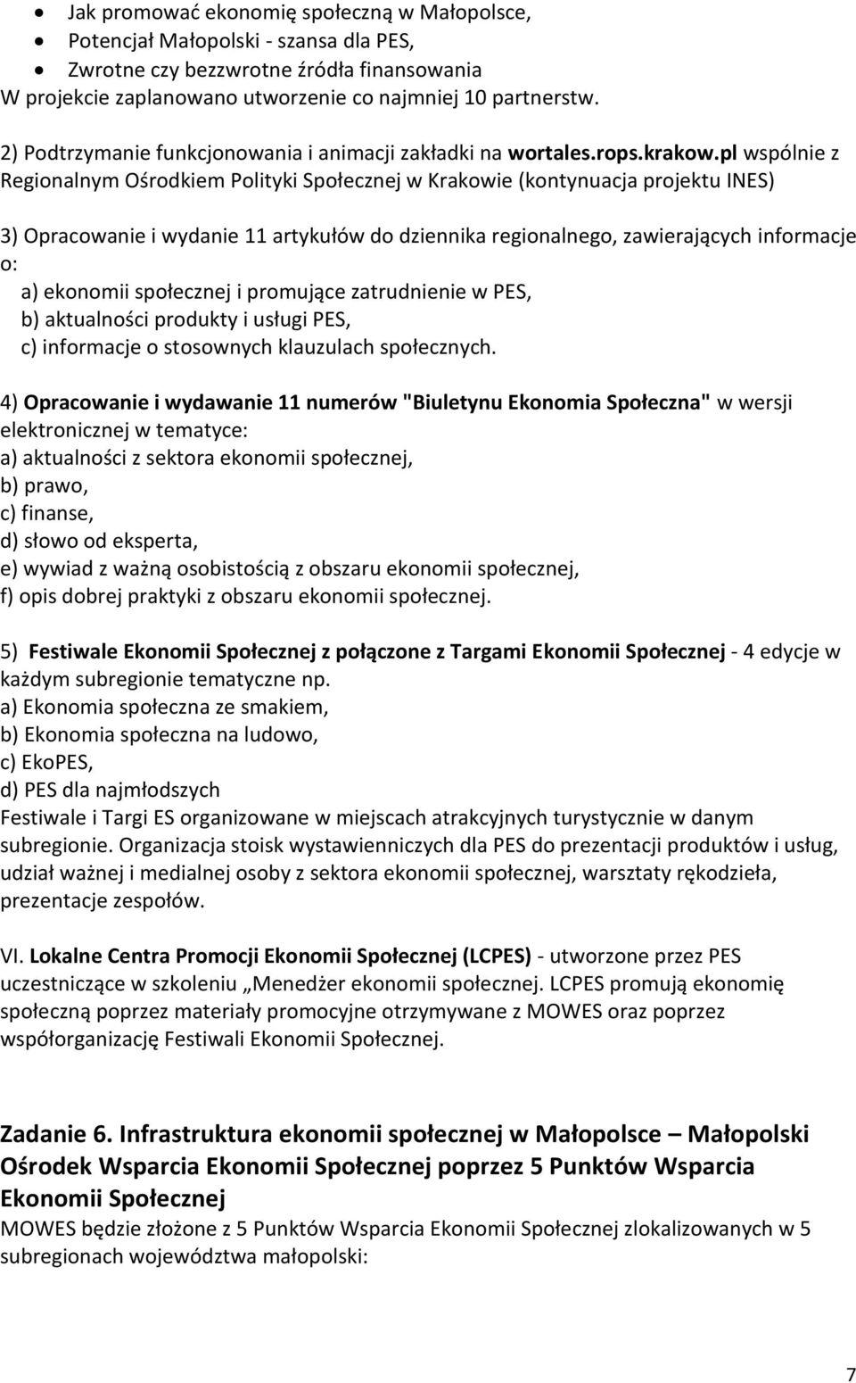 pl wspólnie z Regionalnym Ośrodkiem Polityki Społecznej w Krakowie (kontynuacja projektu INES) 3) Opracowanie i wydanie 11 artykułów do dziennika regionalnego, zawierających informacje o: a) ekonomii