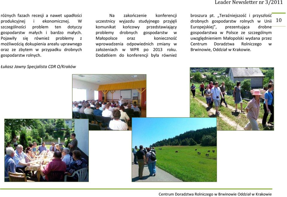 Na zakończenie konferencji uczestnicy wyjazdu studyjnego przyjęli komunikat końcowy przedstawiający problemy drobnych gospodarstw w Małopolsce oraz konieczność wprowadzenia odpowiednich zmiany w